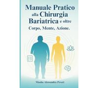 manuale pratico alla chirurgia bariatrica: e oltre corpo mente azione