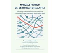 Manuale Pratico dei Certificati di Malattia: Per medici che certificano, sopravvivono e vorrebbero continuare a farlo senza mal di testa (Percorsi di Medicina Pratica)