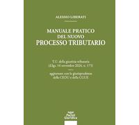 Manuale pratico del nuovo processo tributario. T.U. della giustizia tributaria (d.lgs. 14 novembre 2024, n. 175) aggiornato con la giurisprudenza della CEDU e della CGUE (Diritto)