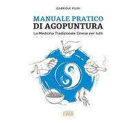 Manuale pratico di agopuntura. La medicina tradizionale cinese per tutti (Salute e benessere)