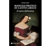 Manuale pratico di canto lirico. Il canto dell'anima (Didattica musicale)