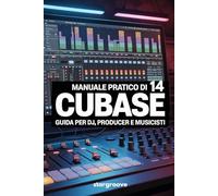 Manuale pratico di Cubase 14: Guida per Dj producer e musicisti