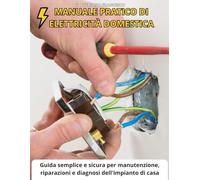 MANUALE PRATICO DI ELETTRICITÀ DOMESTICA: Guida semplice e sicura per manutenzione, riparazioni e diagnosi dell'impianto di casa
