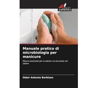 Manuale pratico di microbiologia per manicure: Misure essenziali per la salute e la sicurezza nel salone