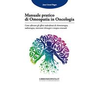 Manuale pratico di omeopatia in oncologia. Come alleviare gli effetti indesiderati di chemioterapia, radioterapia, interventi chirurgici e terapia ormonale