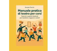 Manuale pratico di teatro per corsi: Esercizi e giochi teatrali per bambini, ragazzi e adulti.