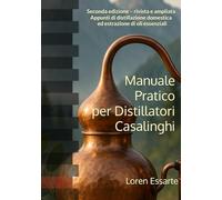 Manuale Pratico per Distillatori Casalinghi: Seconda edizione - rivista e ampliata. Appunti di distillazione domestica ed estrazione di oli essenziali