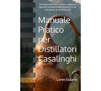 Manuale Pratico per Distillatori Casalinghi: Seconda edizione - rivista e ampliata. Appunti di distillazione domestica ed estrazione di oli essenziali