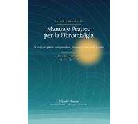 Manuale Pratico per la Fibromialgia: Guida completa: comprendere, muoversi, respirare, guarire (Salute e benessere)