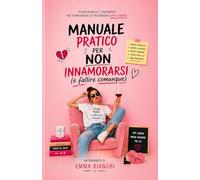 Manuale pratico per non innamorarsi: (e fallire comunque)