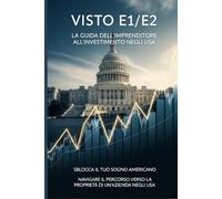 MANUALE PRATICO PER TRASFERIRSI NEGLI STATI UNITI D’AMERICA TRAMITE VISTO E1 o E2: Guida pratica per investire in una attività negli Stati Uniti d'America (Investire in Usa)