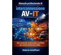 Manuale professionale di interconnessione AV-IT: Reti, protocolli, automazione e workflow per sistemi audio, luci e video
