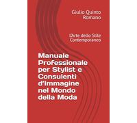Manuale Professionale per Stylist e Consulenti d’Immagine nel Mondo della Moda: L’Arte dello Stile Contemporaneo