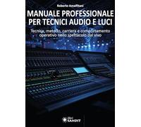 Manuale professionale per tecnici audio e luci. Tecnica, metodo, carriera e comportamento operativo nello spettacolo dal vivo