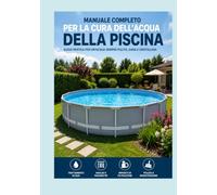 Manuale rapido per la cura della piscina: Come avere l'acqua sempre limpida (La tua casa, il tuo pezzo di paradiso)
