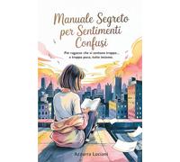 Manuale Segreto per Sentimenti Confusi: Per ragazze che si sentono troppo... e troppo poco, tutto insieme.