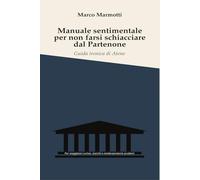 Manuale sentimentale per non farsi schiacciare dal Partenone: Guida ironica per sopravvivere ad Atene