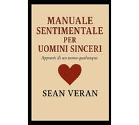 "Manuale Sentimentale per Uomini Sinceri": Appunti di un uomo qualunque ("Confessioni Letterarie - Scrivere per conoscersi e raccontarsi")