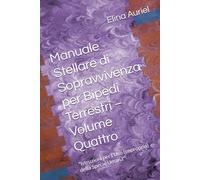 Manuale Stellare di Sopravvivenza per Bipedi Terrestri - Volume Quattro: "Istruzioni per l'Uso (improprio) della Specie Umana" ("Manuale di ... Guida Galattica alla Libertà Mentale “)