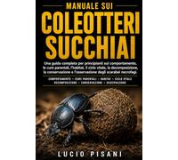 MANUALE SUI COLEOTTERI SUCCHIAI: Una guida completa per principianti sul comportamento, le cure parentali, l'habitat, il ciclo vitale, la ... e l'osservazione degli scarabei necrofagi.