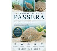 MANUALE SULLA PASSERA: Tutto ciò che devi sapere sulla cura del pesce platessa, l'ambiente dell'acquario, l'alimentazione, il comportamento, la ... per acquariofili principianti ed esperti.