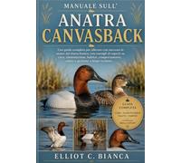 MANUALE SULL'ANATRA CANVASBACK: Una guida completa per allevare con successo le anatre dal dorso bianco, con consigli di esperti su cura, ... salute e gestione a lungo termine.