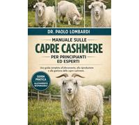 Manuale sulle Capre Cashmere per Principianti ed Esperti: Una guida completa all'allevamento, alla riproduzione e alla gestione delle capre cashmere..