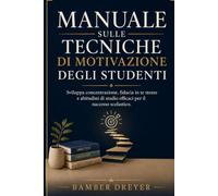 Manuale sulle tecniche di motivazione degli studenti: Sviluppa concentrazione, fiducia in te stesso e abitudini di studio efficaci per il successo scolastico.
