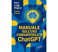 Manuale sull'Uso Consapevole di ChatGPT: Guida teorica e pratica per studenti, docenti e professionisti