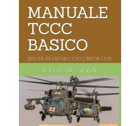 MANUALE TCCC BASICO: EDIZIONE PER MILITARI E SOCCORRITORI CIVILI (Medicina Tattica e Soccorso Militare. Il Soccorritore Militare)