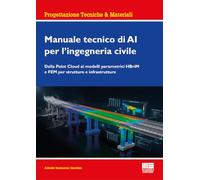 Manuale tecnico di AI per l'ingegneria civile. Dalla Point Cloud ai modelli parametrici HBriM e FEM per strutture e infrastrutture (Ambiente territorio edilizia urbanistica)