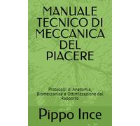 MANUALE TECNICO DI MECCANICA DEL PIACERE: Protocolli di Anatomia, Biomeccanica e Ottimizzazione del Rapporto (mondo cuckold)