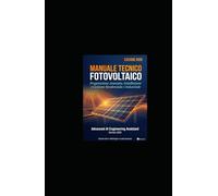 MANUALE TECNICO FOTOVOLTAICO: Progettazione Avanzata, Installazione eGestione Residenziale e Industriale