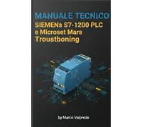 Manuale Tecnico: Siemens S7-1200 PLC e Microset Mars Troubleshooting: Guida completa alla risoluzione dei problemi tecnici con PLC Siemens S7-1200 e Microset Mars