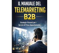 MANUALE TELEMARKETING B2B: STRATEGIE VINCENTI PER I SERVIZI DI PRESA APPUNTAMENTO