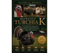 MANUALE TURCHIA K: Un manuale pratico per allevare tacchini con successo, con consigli collaudati su alimentazione, alloggio, assistenza sanitaria, comportamento e riproduzione.