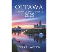 Manuale turista del Ottawa 2025: Consigli essenziali, momenti salienti stagionali ed esperienze selezionate per gli esploratori moderni (Travel Companion Collection)