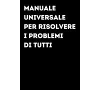 Manuale universale per risolvere i problemi di tutti - Taccuino divertente per appunti e idee | Quaderno simpatico da ufficio: Taccuino divertente per ... amici e amiche | Umorismo da ufficio