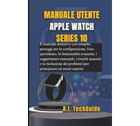 MANUALE UTENTE APPLE WATCH SERIES 10: Il manuale definitivo con semplici passaggi per la configurazione, l'uso quotidiano, le funzionalità avanzate, i ... dei problemi (per principianti ed utenti es