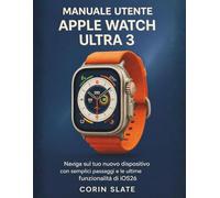 MANUALE UTENTE APPLE WATCH ULTRA 3: Naviga sul tuo nuovo dispositivo con semplici passaggi e le ultime funzionalità di iOS26