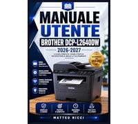 MANUALE UTENTE BROTHER DCP-L2640DW 2026-2027: Un Percorso Intuitivo Per Migliorare Sicurezza, Precisione E Utilizzo Quotidiano