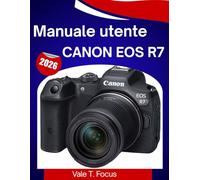 Manuale utente Canon EOS R7 2026: Scopri come configurare, controllare, utilizzare gli obiettivi e ottenere consigli professionali in modo semplice