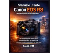 Manuale utente Canon EOS R8 per principianti e utenti esperti: Una semplice guida passo passo per padroneggiare la fotografia e catturare immagini straordinarie con sicurezza.