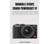 Manuale utente Canon PowerShot V1: La guida definitiva passo dopo passo per padroneggiare la tua fotocamera, sbloccare i video 4K, le funzioni di ... e suggerimenti per i vlog per principianti.
