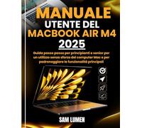 MANUALE UTENTE DEL MACBOOK AIR M4: Guida passo passo per principianti e senior per un utilizzo senza sforzo del computer Mac e per padroneggiare le funzionalità principali