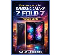 Manuale utente del Samsung Galaxy Z Fold 7: Un manuale utente indipendente per la configurazione, le funzionalità, il multitasking, l'utilizzo della ... dei problemi e la produttività quotidiana.