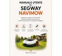 Manuale utente del Segway Navimow: Installazione, mappatura, controllo GPS, impostazioni dell'app, manutenzione e risoluzione dei problemi: una spiegazione dettagliata.