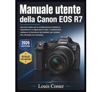 Manuale utente della Canon EOS R7: Istruzioni chiare per la configurazione, l'autofocus, l'esposizione, la registrazione video, il trasferimento ... per scattare foto mirrorless con sicurezza.