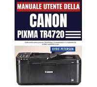 Manuale utente della Canon Pixma TR4720: Guida pratica passo passo per l'installazione, la manutenzione e la risoluzione dei problemi quotidiani a casa
