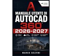 MANUALE UTENTE DI AUTOCAD 360 2026-2027: Passi chiari e completi per la configurazione iniziale e l'uso avanzato